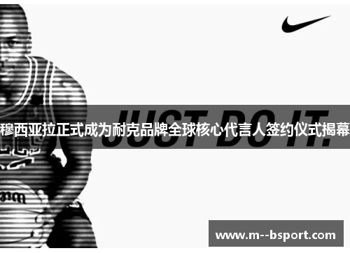 穆西亚拉正式成为耐克品牌全球核心代言人签约仪式揭幕