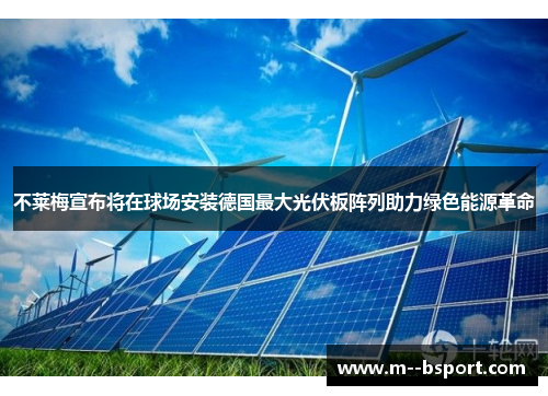 不莱梅宣布将在球场安装德国最大光伏板阵列助力绿色能源革命 不莱梅宣布将在球场安装德国最大光伏板阵列助力绿色能源革命