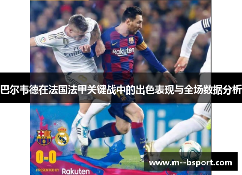 巴尔韦德在法国法甲关键战中的出色表现与全场数据分析 巴尔韦德在法国法甲关键战中的出色表现与全场数据分析
