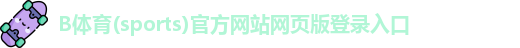 B体育(sports)官方网站网页版登录入口